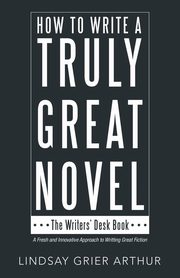 How to Write a Truly Great Novel, Arthur Lindsay Grier