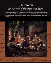 The Zincali - An Account of the Gypsies of Spain, Borrow George
