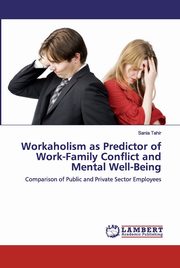 Workaholism as Predictor of Work-Family Conflict and Mental Well-Being, Tahir Sania