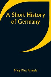 A Short History of Germany, Parmele Mary Platt