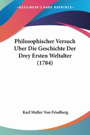 Philosophischer Versuch Uber Die Geschichte Der Drey Ersten Weltalter (1784), Friedberg Karl Muller Von
