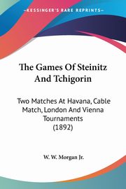 The Games Of Steinitz And Tchigorin, Morgan Jr. W. W.