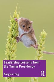 Leadership Lessons from the Trump Presidency, Long Douglas G.