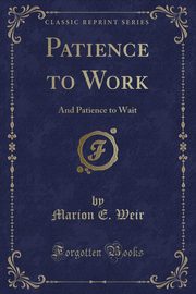 ksiazka tytu: Patience to Work autor: Weir Marion E.