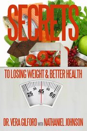 Secrets to Losing Weight & Better Health, Gilford Vera E