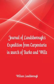 Journal of Landsborough's Expedition from Carpentaria In search of Burke and Wills, Landsborough William