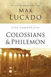 Life Lessons from Colossians and Philemon, Lucado Max