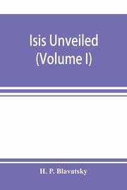 Isis unveiled, P. Blavatsky H.