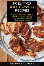 Keto Air Fryer Recipes, Givens Geoffrey