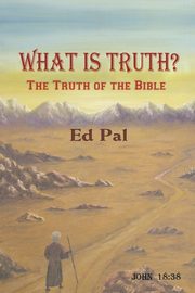 What Is Truth? The Truth of the Bible, Pal Ed