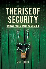 The Rise of Security and Why We Always Want More, Croll Mike