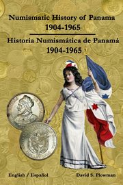 Numismatic History of Panama 1904-1965 Historia Numismtica de Panam 1904-1965 Color PB, Plowman David