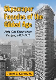 ksiazka tytu: Skyscraper Facades of the Gilded Age autor: Korom Joseph J.