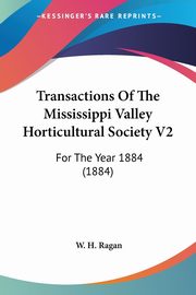 Transactions Of The Mississippi Valley Horticultural Society V2, Ragan W. H.