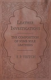 Leather Investigations - The Composition of Some Sole Leathers, Veitch F. P.