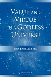 Value and Virtue in a Godless Universe, Wielenberg Erik J.