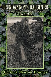 Brundannon's Daughter; Through the Realms of the Woodwose.  Book One, Downes Corinna Newton