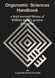 Orgonomic Sciences Handbook - a brief narrated history of Wilhelm Reich's greatest discoveries, Orsini Corvetti Leopoldo