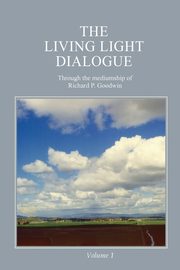 The Living Light Dialogue Volume 1, Goodwin Richard P.