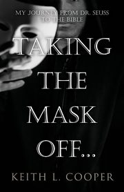 Taking the Mask off...my Journey from Dr. Seuss to the Bible, Cooper Keith