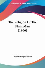 The Religion Of The Plain Man (1906), Benson Robert Hugh