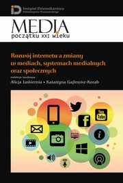 ksiazka tytu: Rozwj internetu a zmiany w mediach, systemach medialnych oraz spoecznych autor: 