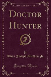 ksiazka tytu: Doctor Hunter (Classic Reprint) autor: Jr. Alden Joseph Blethen