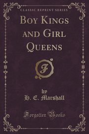 ksiazka tytu: Boy Kings and Girl Queens (Classic Reprint) autor: Marshall H. E.