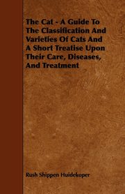 The Cat - A Guide to the Classification and Varieties of Cats and a Short Treatise Upon Their Care, Diseases, and Treatment, Huidekoper Rush Shippen