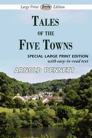 Tales of the Five Towns (Large Print Edition), Bennett Arnold