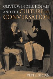 Oliver Wendell Holmes and the Culture of Conversation, Gibian Peter