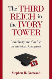 The Third Reich in the Ivory Tower, Norwood Stephen H.