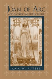Joan of Arc and Sacrificial Authorship, Astell Ann W.