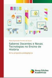 Saberes Docentes e Novas Tecnologias no Ensino de Histria, Sousa Maria Aparecida  Ferreira de