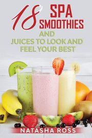 Eighteen Spa Smoothies And Juices To Look And Feel Your Best, Ross Natasha