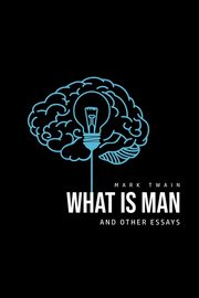 What Is Man? And Other Essays, Twain Mark