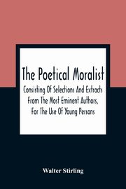The Poetical Moralist, Stirling Walter