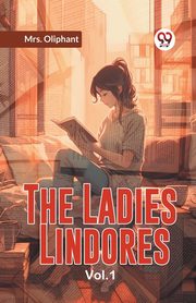 The Ladies Lindores Vol. 1, Oliphant Mrs.