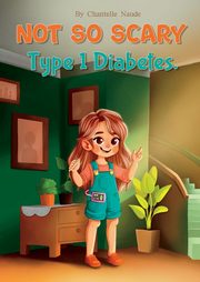 Not So Scary - Type 1 Diabetes, Naude Chantelle