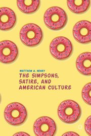 The Simpsons, Satire, and American Culture, Henry Matthew A.