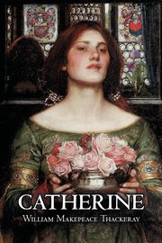 Catherine by William Makepeace Thackeray, Fiction, Classics, Literary, Thackeray William Makepeace