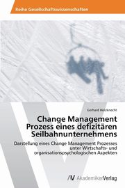 Change Management Prozess eines defizitren Seilbahnunternehmens, Holzknecht Gerhard
