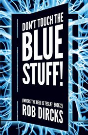 Don't Touch the Blue Stuff! (Where the Hell is Tesla? Book 2), Dircks Rob