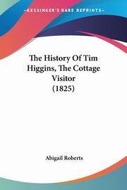 The History Of Tim Higgins, The Cottage Visitor (1825), Roberts Abigail