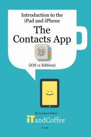 The Contacts App on the iPhone and iPad (iOS 11 Edition), Coulston Lynette