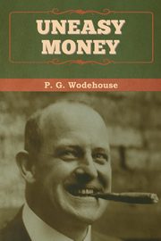 Uneasy Money, Wodehouse P.  G.