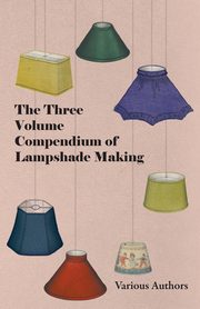 The Three Volume Compendium of Lampshade Making, Various