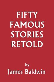 Fifty Famous Stories Retold (Yesterday's Classics), Baldwin James