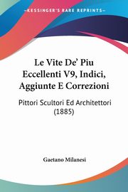 Le Vite De' Piu Eccellenti V9, Indici, Aggiunte E Correzioni, Milanesi Gaetano