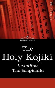 The Holy Kojiki -- Including, the Yengishiki, 